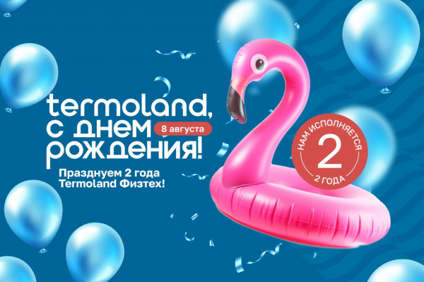 Termoland Физтех отмечает два года: грандиозный праздник 8 августа! Termoland Физтех отмечает два года: грандиозный праздник 8 августа!